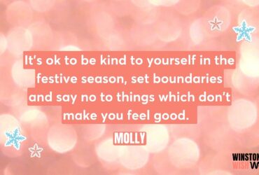 "It's ok to be kind to yourself in the festive season, set boundaries and say no to things which don't make you feel good." Molly